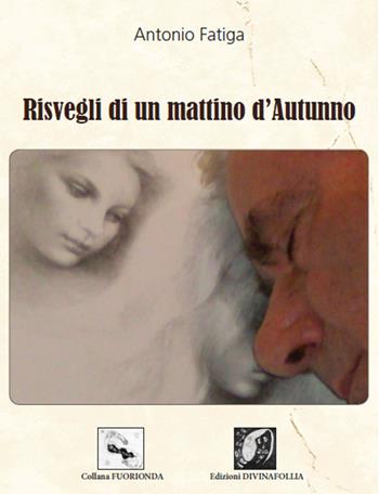 Risvegli di un mattino d'autunno - Antonio Fatiga - Libro Edizioni DivinaFollia 2018, Fuorionda | Libraccio.it
