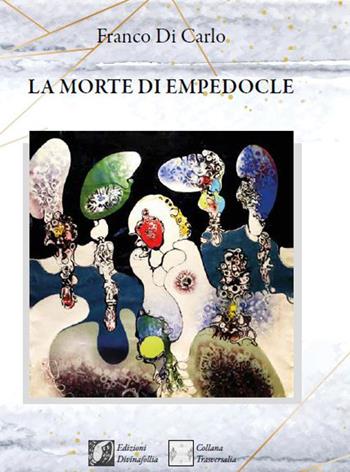 La morte di Empedocle - Franco Di Carlo - Libro Edizioni DivinaFollia 2019, Trasversalia | Libraccio.it