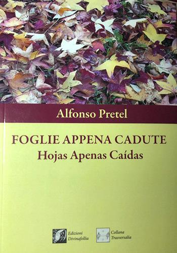 Foglie appena cadute. Hojas apenas caìdas - Alfonso Pretel - Libro Edizioni DivinaFollia 2018, Trasversalia | Libraccio.it