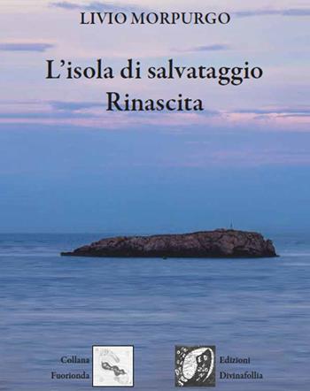 L' isola di salvataggio. Rinascita - Livio Morpurgo - Libro Edizioni DivinaFollia 2018, Fuorionda | Libraccio.it