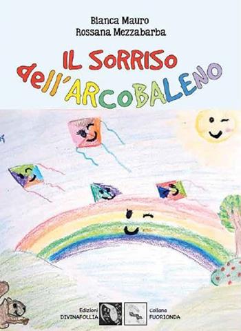 Il sorriso dell'arcobaleno - Bianca Mauro, Rossana Mezzabarba - Libro Edizioni DivinaFollia 2019, Fuorionda | Libraccio.it
