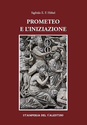 Prometeo e l'iniziazione - Sigfrido E. F. Höbel - Libro Stamperia del Valentino 2020, I polifemi | Libraccio.it