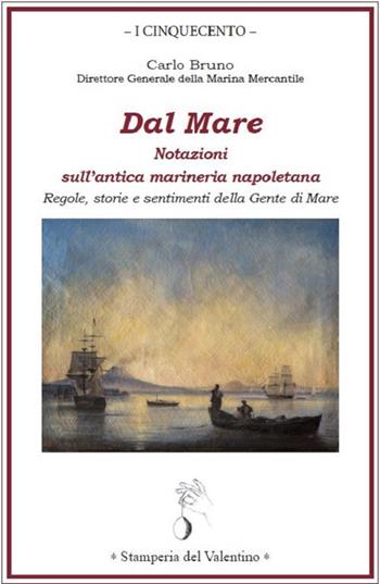 Dal mare. Notazioni sull'antica marineria napoletana. Regole, storie e sentimenti della gente di mare - Carlo Bruno - Libro Stamperia del Valentino 2020, I cinquecento | Libraccio.it