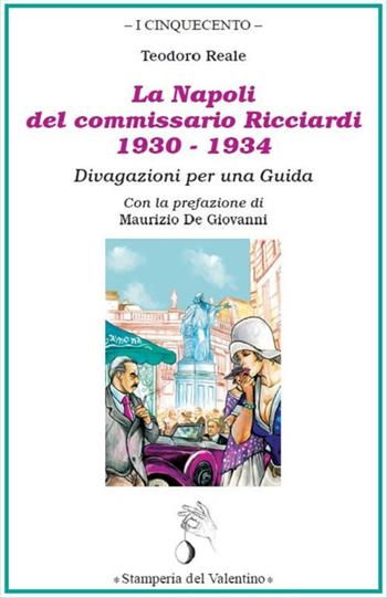 La Napoli del Commissario Ricciardi, 1930-1934. Divagazioni per una guida - Teodoro Reale - Libro Stamperia del Valentino 2020, I cinquecento | Libraccio.it