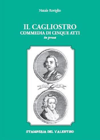 Il Cagliostro. Commedia di cinque atti in prosa - Natale Roviglio - Libro Stamperia del Valentino 2020, I polifemi | Libraccio.it