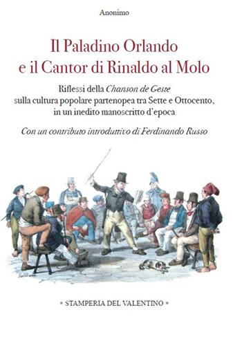 Il Paladino Orlando e il Cantor di Rinaldo al molo. Riflessi della Chanson de Geste sulla cultura popolare partenopea tra Sette e Ottocento, in un inedito manoscritto d'epoca  - Libro Stamperia del Valentino 2020, Sotto il cappello | Libraccio.it