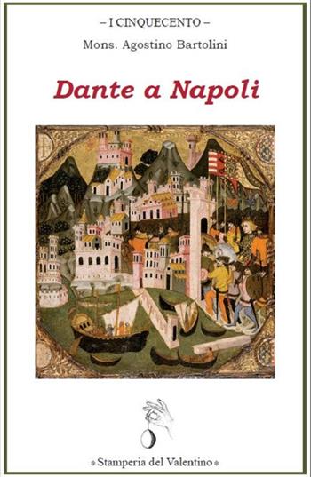 I Dante a Napoli - Agostino Bartolini - Libro Stamperia del Valentino 2020, I cinquecento | Libraccio.it
