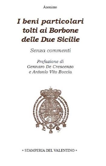 I beni particolari tolti ai Borbone delle Due Sicilie. Senza commenti  - Libro Stamperia del Valentino 2020, Sotto il cappello | Libraccio.it