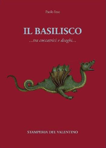 Il basilisco. Tra coccatrici e draghi - Paolo Izzo - Libro Stamperia del Valentino 2021, I polifemi | Libraccio.it