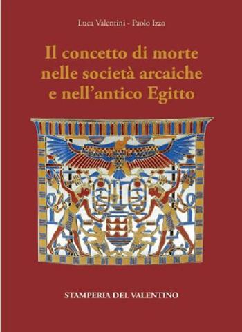 Il concetto di Morte nelle Società arcaiche e nell'antico Egitto - Luca Valentini, Paolo Izzo - Libro Stamperia del Valentino 2021, I polifemi | Libraccio.it