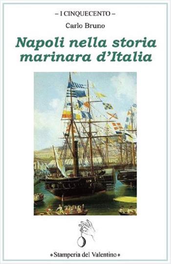 Napoli nella storia marinara d'Italia - Carlo Bruno - Libro Stamperia del Valentino 2021, I cinquecento | Libraccio.it