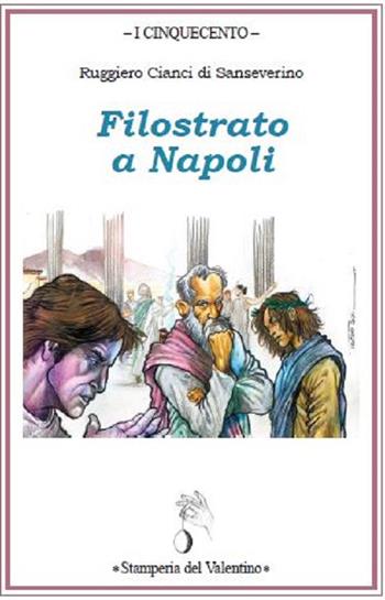 Filostrato a Napoli - Ruggiero Cianci di Sanseverino - Libro Stamperia del Valentino 2021, I cinquecento | Libraccio.it