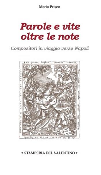 Parole e vite oltre le note. Compositori in viaggio verso Napoli - Mario Prisco - Libro Stamperia del Valentino 2021, Sotto il cappello | Libraccio.it