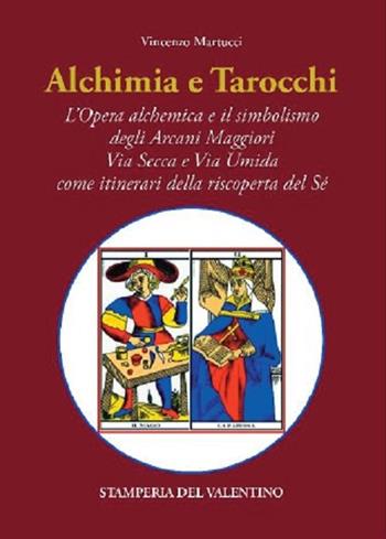 Alchimia e tarocchi. L'opera alchemica e il simbolismo degli Arcani Maggiori Via Secca e Via Umida come itinerari della riscoperta del Sé - Vincenzo Martucci - Libro Stamperia del Valentino 2021, I polifemi | Libraccio.it