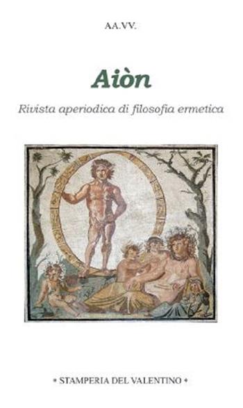 Aiòn. Rivista aperiodica di filosofia ermetica  - Libro Stamperia del Valentino 2021 | Libraccio.it