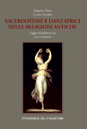 Sacerdotesse e danzatrici nelle religioni antiche - Edoardo Tinto, Giulio Ferrario - Libro Stamperia del Valentino 2021, Apsaras | Libraccio.it