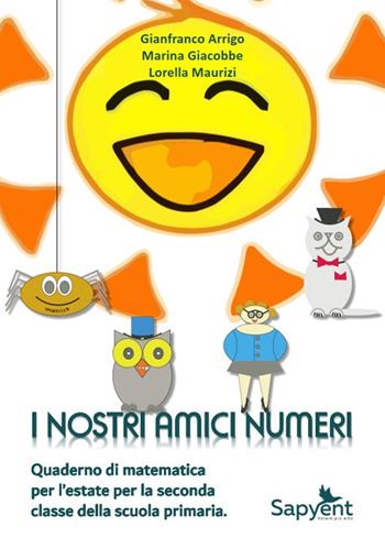 I nostri amici numeri. Quaderno di matematica per l'estate per la seconda classe della scuola primaria - Gianfranco Arrigo, Marina Giacobbe, Lorella Maurizi - Libro Sapyent 2019 | Libraccio.it