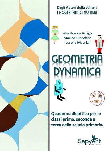 Geometria dynamica. Quaderno didattico. Per la 1 ? , 2 ? e 3 ? classe elementare - Gianfranco Arrigo, Marina Giacobbe, Lorella Maurizi - Libro Sapyent 2021 | Libraccio.it