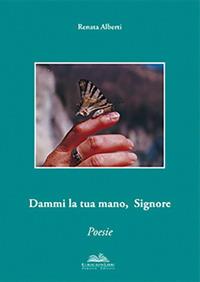 Dammi la tua mano, Signore - Renata Alberti - Libro Eurocromlibri Zanotto Editore 2017, Anima poetica | Libraccio.it