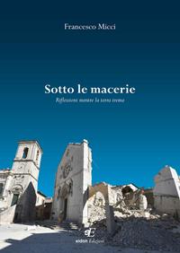Sotto le macerie. Riflessioni mentre la terra trema - Francesco Micci - Libro Eidon Edizioni 2016 | Libraccio.it