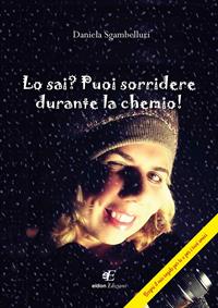 Lo sai? Puoi sorridere durante la chemio! - Daniela Sgambelluri - Libro Eidon Edizioni 2017, San Giorgio | Libraccio.it