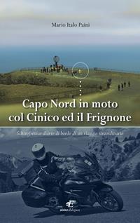 Capo Nord in moto col Cinico ed il Frignone. Schizofrenico diario di bordo di un viaggio straordinario - Mario Italo Paini - Libro Eidon Edizioni 2018, Fidia | Libraccio.it