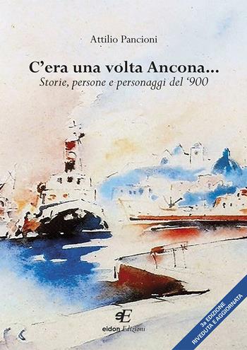 C'era una volta Ancona... Storie, persone e personaggi del '900 - Attilio Pancioni - Libro Eidon Edizioni 2020, San Giorgio | Libraccio.it