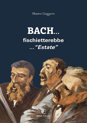 Bach... fischietterebbe... «Estate» - Mauro Gaggero - Libro Eidon Edizioni 2022, San Giorgio | Libraccio.it