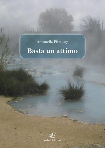 Basta un attimo - Antonella Pittaluga - Libro Eidon Edizioni 2021, San Giorgio | Libraccio.it