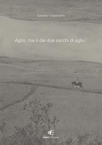 Aglio, me li dai due sacchi di aglio? - Gaetano Crapanzano - Libro Eidon Edizioni 2023, San Giorgio | Libraccio.it
