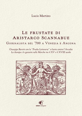 Le frustate di Aristarco Scannabue giornalista del '700 a Venezia e Ancona. Giuseppe Baretti con la «Frusta Letteraria» si batte contro l'Arcadia, la stampa e le gazzette nelle Marche tra il XV e il XVIII secolo - Lucio Martino - Libro Eidon Edizioni 2023, Daphne | Libraccio.it