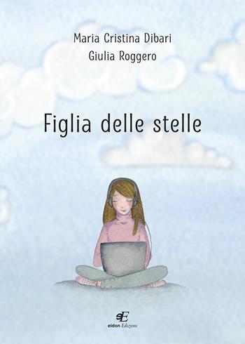 Figlia delle stelle - Maria Cristina Dibari, Giulia Roggero - Libro Eidon Edizioni 2024, Paidos | Libraccio.it