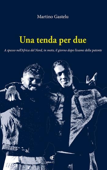 Una tenda per due. A spasso nell’Africa del Nord, in moto, il giorno dopo l’esame della patente - Martino Gastelu - Libro Eidon Edizioni 2026, Fidia | Libraccio.it