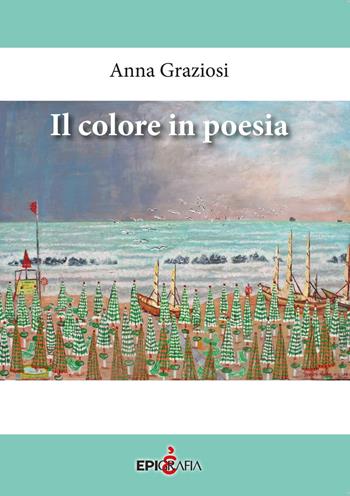 Il colore in poesia - Anna Graziosi - Libro Epigrafia 2016 | Libraccio.it