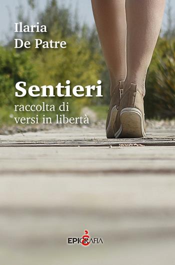 Sentieri. Raccolta di versi in libertà - Ilaria De Patre - Libro Epigrafia 2016 | Libraccio.it