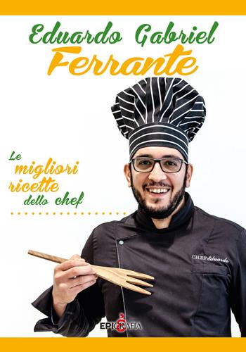Eduardo Gabriel Ferrante. Le migliori ricette dello chef - Eduardo Gabriel Ferrante - Libro Epigrafia 2017 | Libraccio.it