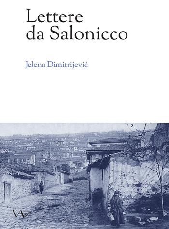 Lettere da Salonicco - Jelena Dimitrijevic - Libro Vita Activa 2018, Memorie | Libraccio.it