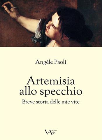 Artemisia allo specchio. Breve storia delle mie vite - Angèle Paoli - Libro Vita Activa 2018, Trame | Libraccio.it