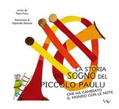 La storia del sogno del piccolo Paulu che ha cambiato il mondo con le note. Ediz. illustrata