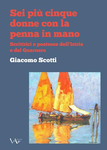 Sei piu cinque donne con la penna in mano. Scrittrici e poetesse dell'Istria e del Quarnero. Ediz. integrale  - Libro Vita Activa 2020, Exempla | Libraccio.it