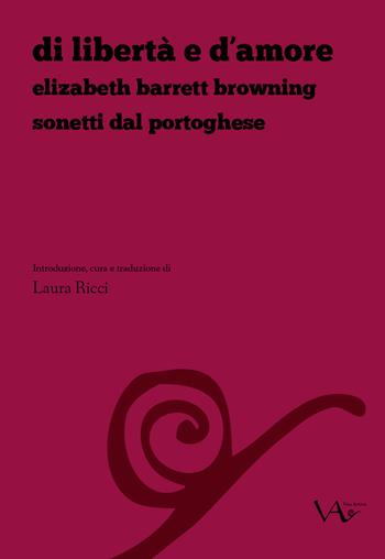 Di libertà e d'amore. Elizabeth Barrett Browning. Sonetti dal portoghese. Ediz. italiana e inglese - Elizabeth Barrett Browning - Libro Vita Activa 2020 | Libraccio.it