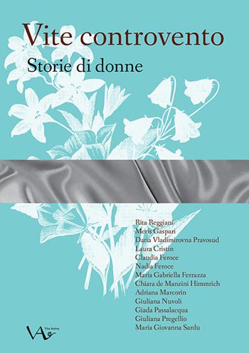 Vite controvento. Storie di donne. Ediz. integrale  - Libro Vita Activa 2023, Presenze | Libraccio.it