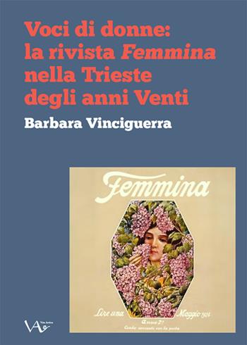 Voci di donne: la rivista Femmina nella Trieste degli anni Venti - Barbara Vinciguerra - Libro Vita Activa 2025, Exempla | Libraccio.it