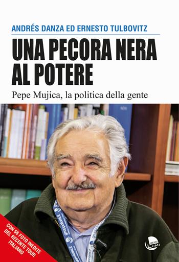 Una pecora nera al potere. Pepe Mujica, la politica della gente - Andrés Danza, Ernesto Tulbovitz - Libro Gruppo Editoriale Lumi 2017 | Libraccio.it