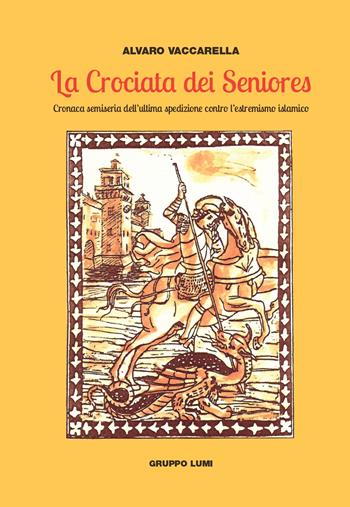 La crociata dei seniores. Cronaca semiseria dell'ultima spedizione contro l'estremismo islamico - Alvaro Vaccarella - Libro Gruppo Editoriale Lumi 2019 | Libraccio.it