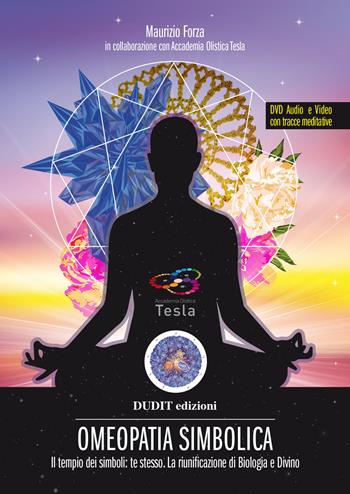 Omeopatia simbolica. Il tempio dei simboli: te stesso. La riunificazione di biologia e divino - Maurizio Forza, Accademia olistica Tesla - Libro Dudit 2017 | Libraccio.it