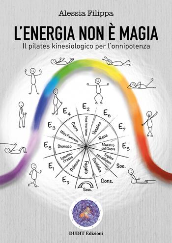 L' energia non è magia. Il pilates kinesiologico per l'onnipotenza - Alessia Filippa - Libro Dudit 2017 | Libraccio.it