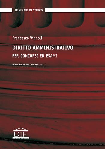 Diritto amministrativo per concorsi ed esami - Francesco Vignoli - Libro DIF 2017, Itinerari di studio | Libraccio.it
