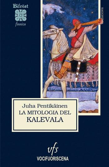 La mitologia del Kalevala - Juha Pentikäinen - Libro Vocifuoriscena 2016, Bifröst | Libraccio.it