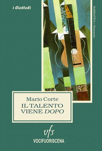 Il talento viene dopo - Mario Corte - Libro Vocifuoriscena 2018, I ciottoli | Libraccio.it